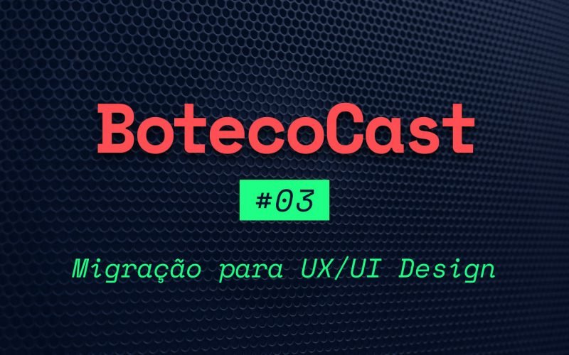 BotecoCast - Episódio 03: Migração para UX/UI Design